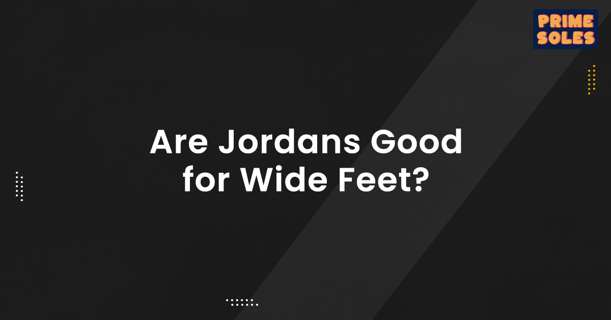 Are Jordans Good For Wide Feet