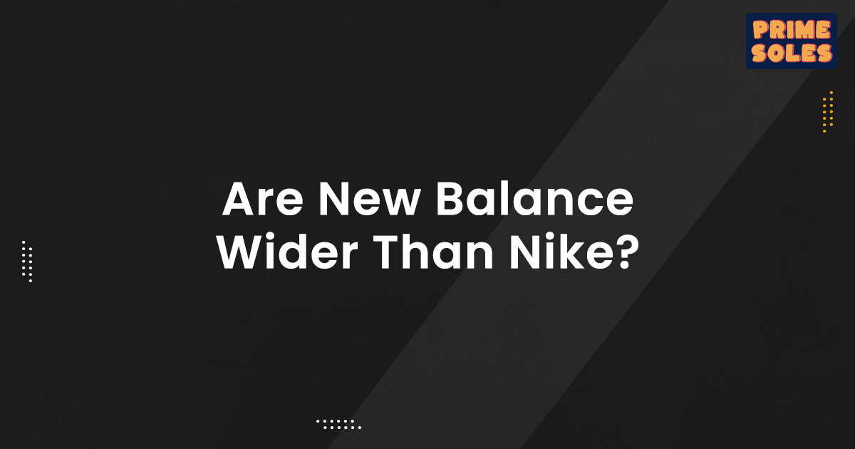 Are New Balance Wider Than Nike