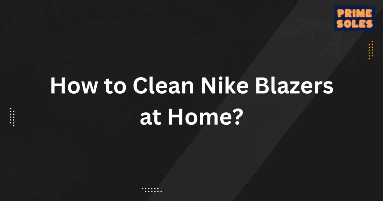 How to Clean Nike Blazers at Home