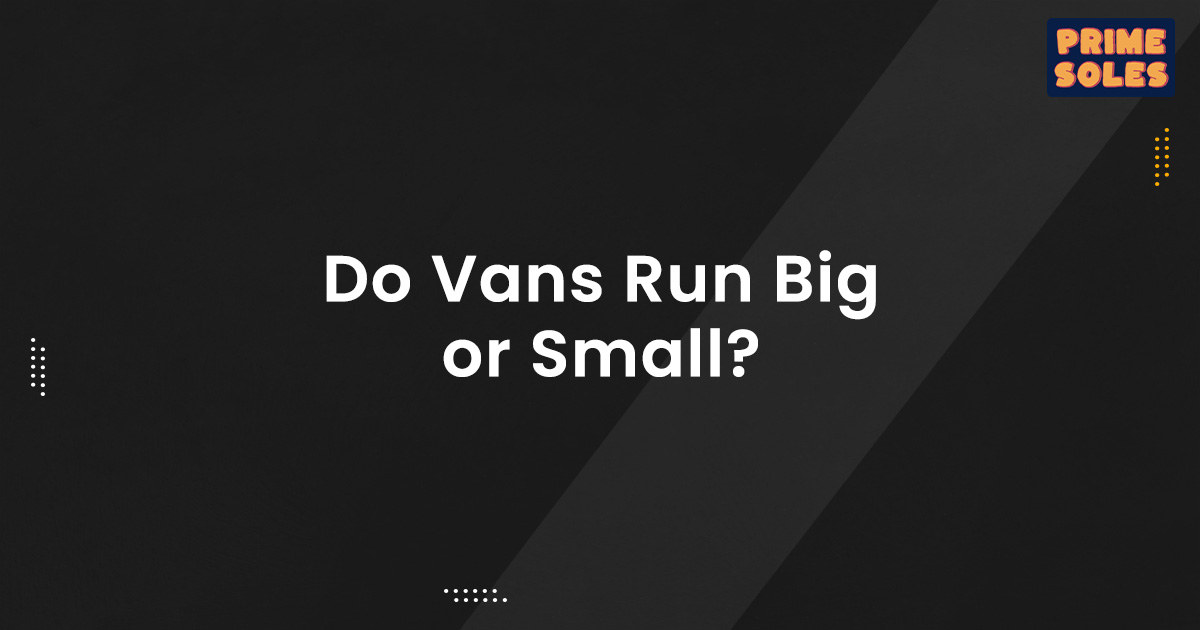 Do Vans Run Big or Small