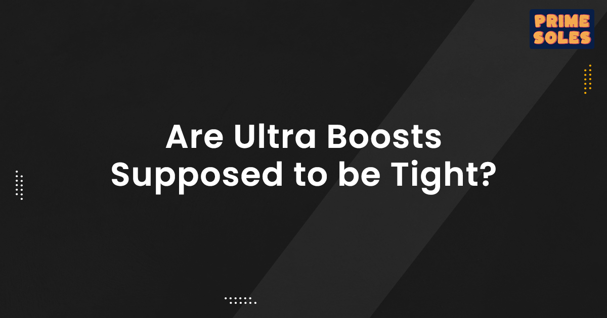 Are Ultra Boosts Supposed to be Tight