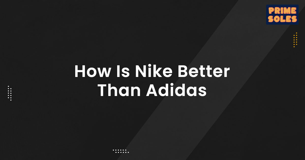 How Is Nike Better Than Adidas