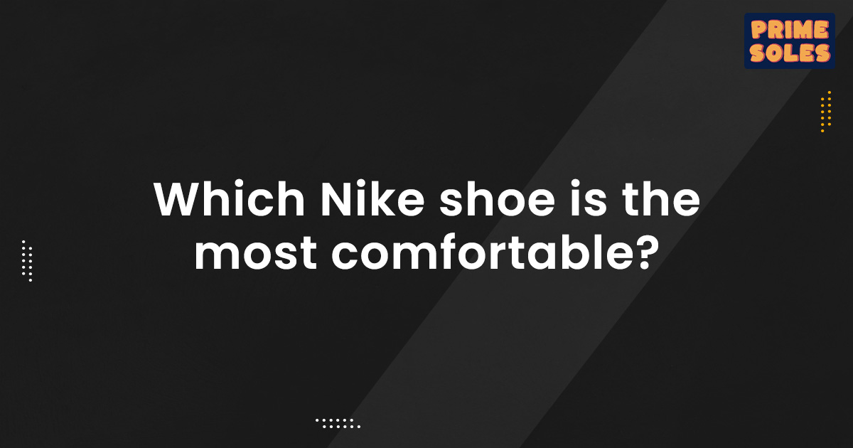 Which Nike shoe is the most comfortable